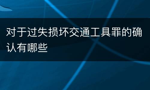 对于过失损坏交通工具罪的确认有哪些