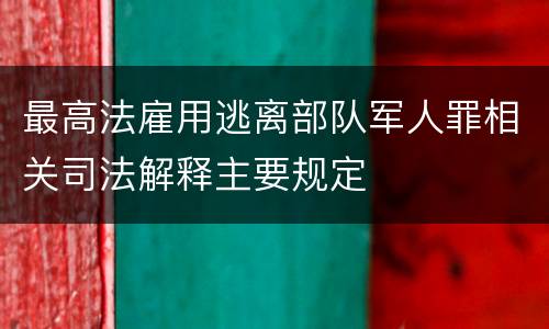 最高法雇用逃离部队军人罪相关司法解释主要规定