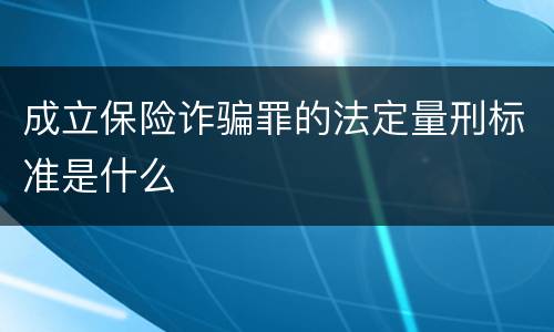 成立保险诈骗罪的法定量刑标准是什么