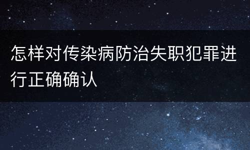 怎样对传染病防治失职犯罪进行正确确认