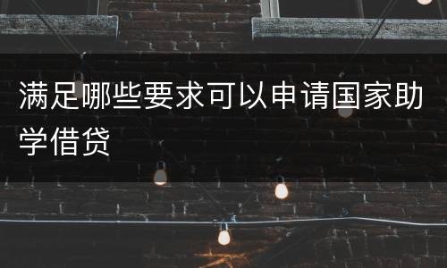 满足哪些要求可以申请国家助学借贷