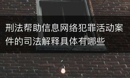 刑法帮助信息网络犯罪活动案件的司法解释具体有哪些