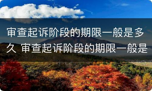 审查起诉阶段的期限一般是多久 审查起诉阶段的期限一般是多久啊