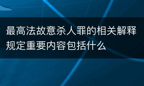最高法故意杀人罪的相关解释规定重要内容包括什么