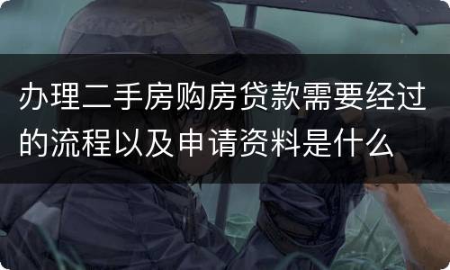 办理二手房购房贷款需要经过的流程以及申请资料是什么