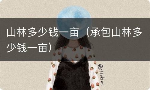 山林多少钱一亩（承包山林多少钱一亩）