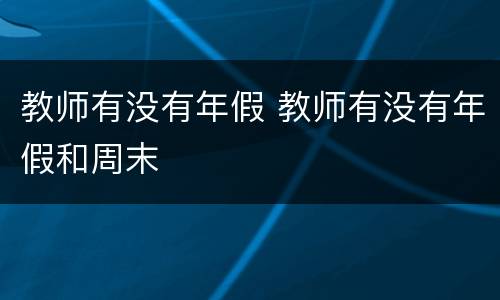 教师有没有年假 教师有没有年假和周末