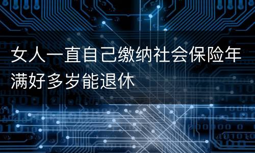 女人一直自己缴纳社会保险年满好多岁能退休