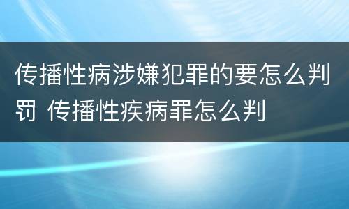 传播性病涉嫌犯罪的要怎么判罚 传播性疾病罪怎么判