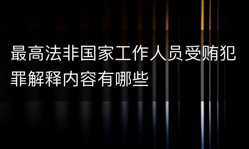 最高法非国家工作人员受贿犯罪解释内容有哪些