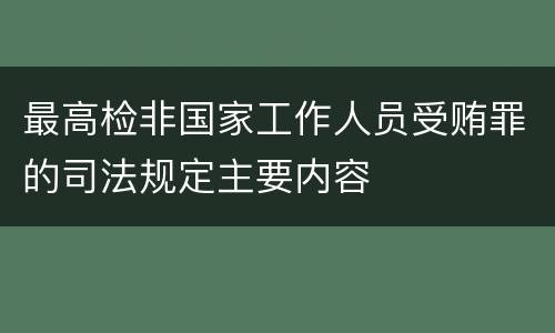 最高检非国家工作人员受贿罪的司法规定主要内容