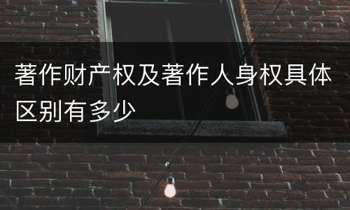 著作财产权及著作人身权具体区别有多少