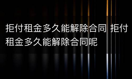 拒付租金多久能解除合同 拒付租金多久能解除合同呢