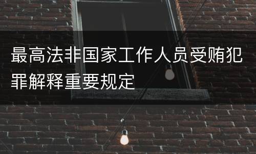 最高法非国家工作人员受贿犯罪解释重要规定
