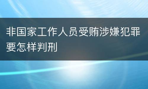 非国家工作人员受贿涉嫌犯罪要怎样判刑