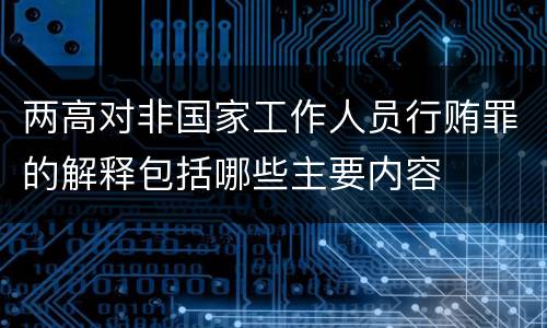 两高对非国家工作人员行贿罪的解释包括哪些主要内容
