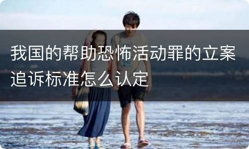我国的帮助恐怖活动罪的立案追诉标准怎么认定