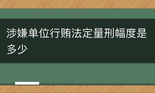 涉嫌单位行贿法定量刑幅度是多少
