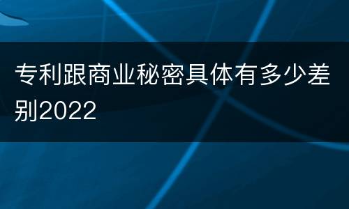 专利跟商业秘密具体有多少差别2022
