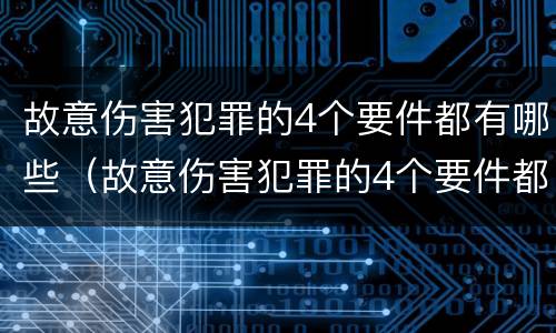 故意伤害犯罪的4个要件都有哪些（故意伤害犯罪的4个要件都有哪些内容）