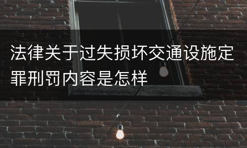 法律关于过失损坏交通设施定罪刑罚内容是怎样