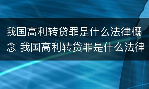 我国高利转贷罪是什么法律概念 我国高利转贷罪是什么法律概念的