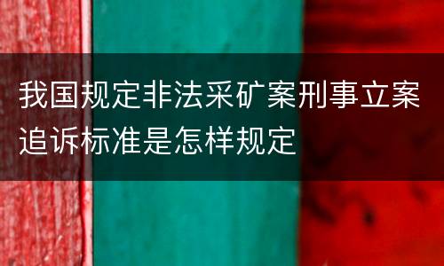 我国规定非法采矿案刑事立案追诉标准是怎样规定