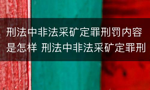 刑法中非法采矿定罪刑罚内容是怎样 刑法中非法采矿定罪刑罚内容是怎样定义的