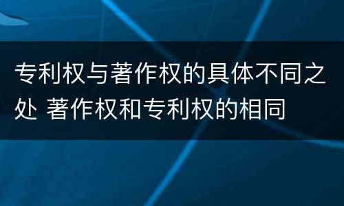 专利权与著作权的具体不同之处 著作权和专利权的相同