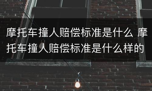 摩托车撞人赔偿标准是什么 摩托车撞人赔偿标准是什么样的