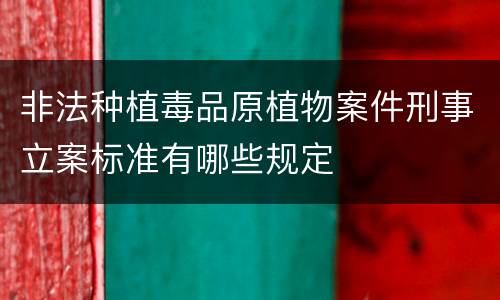 非法种植毒品原植物案件刑事立案标准有哪些规定