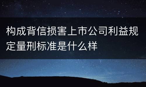 构成背信损害上市公司利益规定量刑标准是什么样