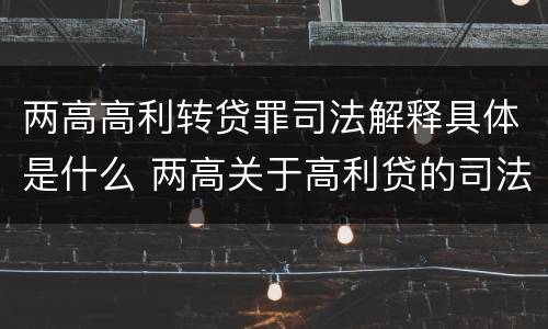 两高高利转贷罪司法解释具体是什么 两高关于高利贷的司法解释