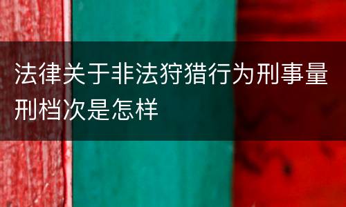 法律关于非法狩猎行为刑事量刑档次是怎样