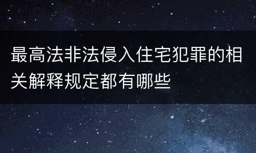 最高法非法侵入住宅犯罪的相关解释规定都有哪些