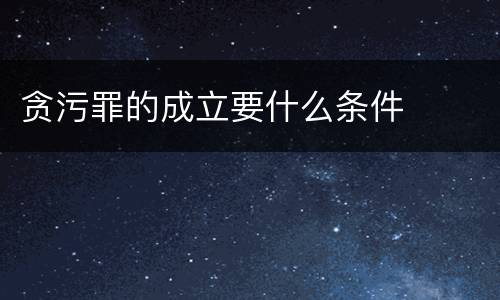 贪污罪的成立要什么条件