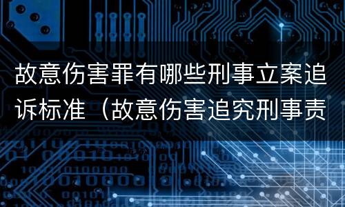 故意伤害罪有哪些刑事立案追诉标准（故意伤害追究刑事责任的标准）