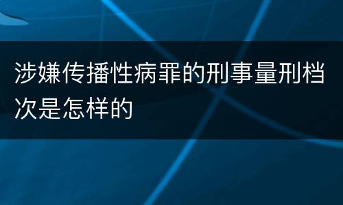 涉嫌传播性病罪的刑事量刑档次是怎样的