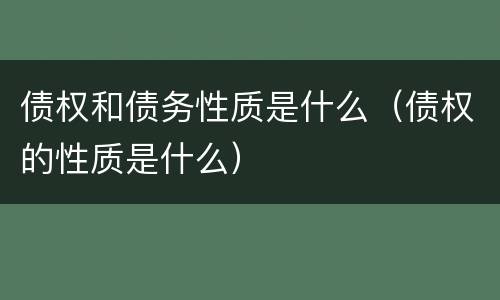 债权和债务性质是什么（债权的性质是什么）
