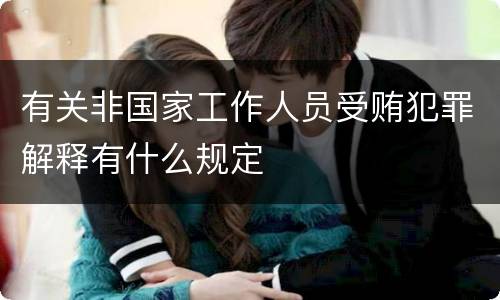有关非国家工作人员受贿犯罪解释有什么规定