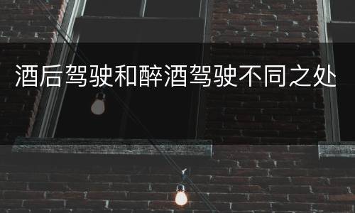 酒后驾驶和醉酒驾驶不同之处