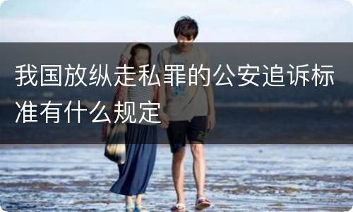 我国放纵走私罪的公安追诉标准有什么规定