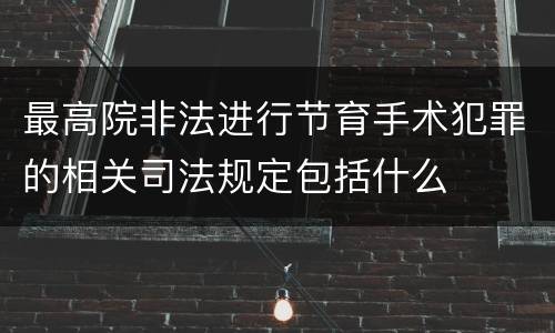 最高院非法进行节育手术犯罪的相关司法规定包括什么