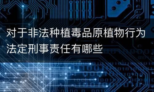 对于非法种植毒品原植物行为法定刑事责任有哪些