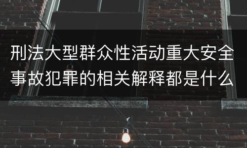 刑法大型群众性活动重大安全事故犯罪的相关解释都是什么