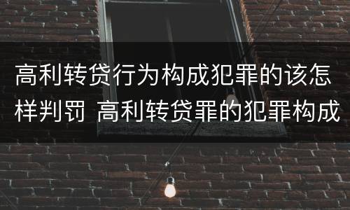 高利转贷行为构成犯罪的该怎样判罚 高利转贷罪的犯罪构成要件