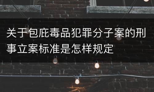 关于包庇毒品犯罪分子案的刑事立案标准是怎样规定