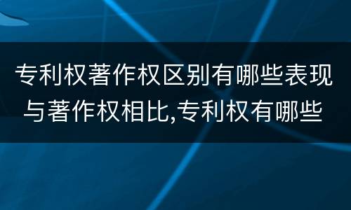专利权著作权区别有哪些表现 与著作权相比,专利权有哪些特征