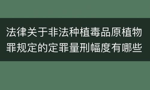 法律关于非法种植毒品原植物罪规定的定罪量刑幅度有哪些