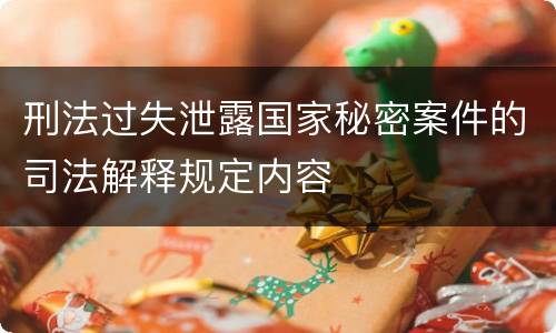 刑法过失泄露国家秘密案件的司法解释规定内容